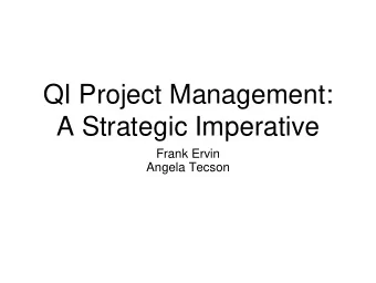 QI Project Management:  A Strategic Imperative  Frank Ervin  Angela Tecson  Disclosure  Presenters