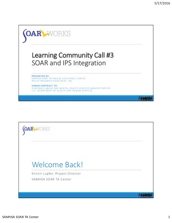 Welcome Back! Kristin Lupfer, Project Director SAMHSA SOAR TA Center SAMHSA SOAR TA Center  1