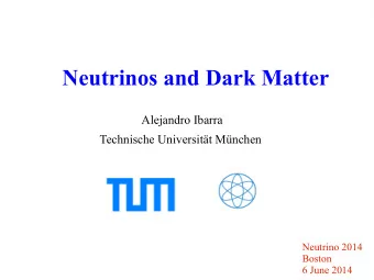 Neutrinos and Dark Matter  Alejandro Ibarra  Technische Universitt Mnchen  Neutrino 2014