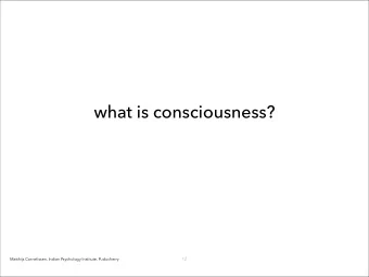 what is consciousness?    12  Matthijs Cornelissen, Indian Psychology Institute, Puducherry