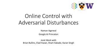 Online Control with  Adversarial Disturbances  Naman Agarwal  Google AI Princeton  Joint Work with