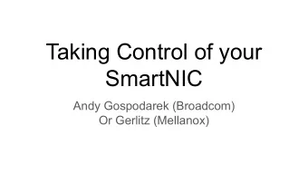Taking Control of your  SmartNIC  Andy Gospodarek (Broadcom)  Or Gerlitz (Mellanox)  What is a