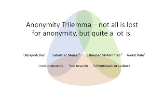 for anonymity, but quite a lot is. Debajyoti Das 1 Sebastian Meiser 2 Esfandiar Mohammadi 3 Aniket