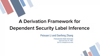 A Derivation Framework for  Dependent Security Label Inference  Peixuan Li and Danfeng Zhang