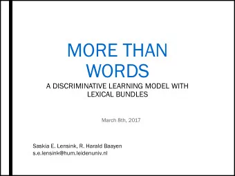 MORE THAN  WORDS  A DISCRIMINATIVE LEARNING MODEL WITH  LEXICAL BUNDLES  March 8th, 2017  Saskia E.