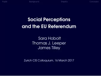 Social Perceptions  and the EU Referendum  Sara Hobolt  Thomas J. Leeper  James Tilley  Zurich CIS