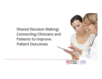 Shared Decision Making:  Connecting Clinicians and  Patients to Improve  Patient Outcomes  Author