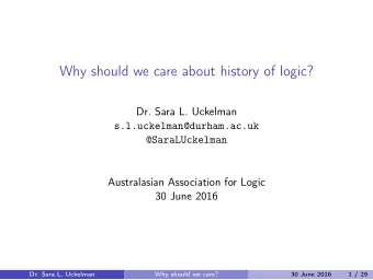 Why should we care about history of logic?  Dr. Sara L. Uckelman  s.l.uckelman@durham.ac.uk