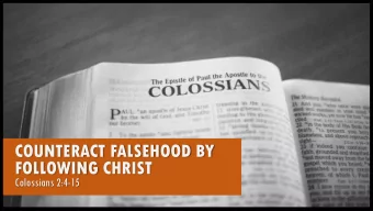 COUNTERACT FALSEHOOD BY  FOLLOWING CHRIST  Colossians 2:4-15  Colossians 2:4-7 (CSB) 4 I am saying