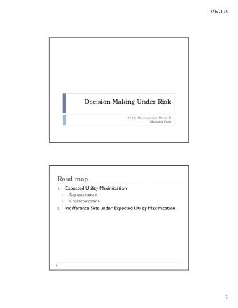 Decision Making Under Risk  14.123 Microeconomic Theory III  Muhamet Yildiz  Road map 1. Expected