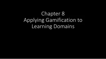 Chapter 8  Applying Gamification to  Learning Domains  Overview  What are the differences