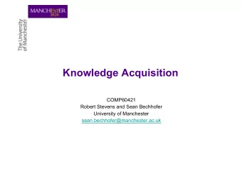 Knowledge Acquisition  COMP60421  Robert Stevens and Sean Bechhofer  University of Manchester