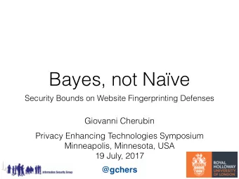 Bayes, not Nave  Security Bounds on Website Fingerprinting Defenses  Giovanni Cherubin  Privacy