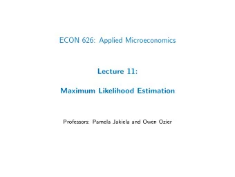 ECON 626: Applied Microeconomics  Lecture 11:  Maximum Likelihood Estimation  Professors: Pamela