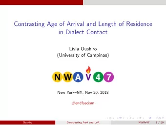 Contrasting Age of Arrival and Length of Residence  in Dialect Contact  Livia Oushiro  (University