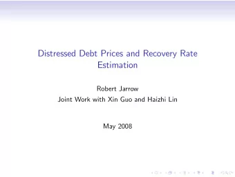 Distressed Debt Prices and Recovery Rate  Estimation  Robert Jarrow  Joint Work with Xin Guo and