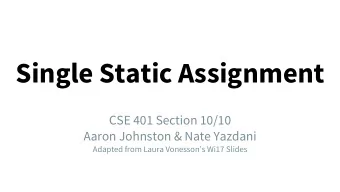 Single Static Assignment  CSE 401 Section 10/10  Aaron Johnston &amp; Nate Yazdani  Adapted from