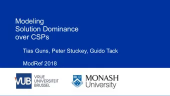 Modeling  Solution Dominance  over CSPs  Tias Guns, Peter Stuckey, Guido Tack  ModRef 2018  C  o  n