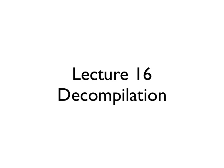 lecture 16 decompilation why decompilation