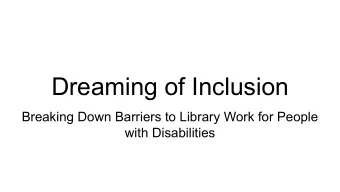 Dreaming of Inclusion  Breaking Down Barriers to Library Work for People  with Disabilities