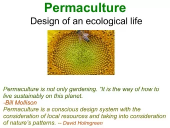 Permaculture  Design of an ecological life  Permaculture is not only gardening. It is the way of