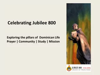 Celebrating Jubilee 800  Exploring the pillars of  Dominican Life  Prayer | Community | Study |