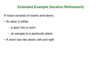 Extended Example (Iterative Refinement)  A maze consists of rooms and doors:   An door is either