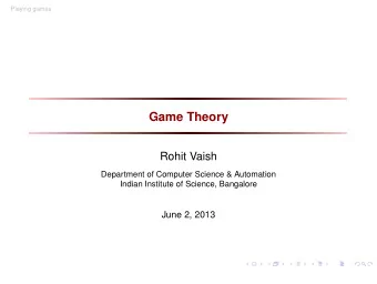 Game Theory  Rohit Vaish  Department of Computer Science &amp; Automation  Indian Institute of