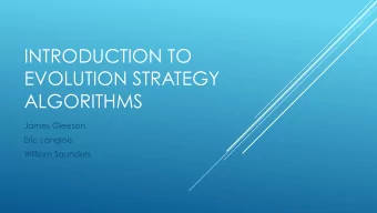 INTRODUCTION TO  EVOLUTION STRATEGY  ALGORITHMS  James Gleeson  Eric Langlois  William Saunders