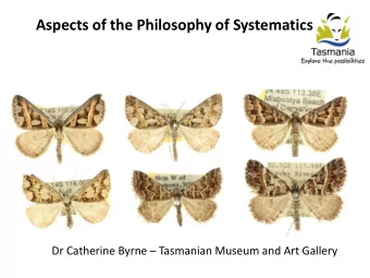 Aspects of the Philosophy of Systematics Dr Catherine Byrne  Tasmanian Museum and Art Gallery