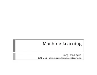 Machine Learning  Jrg Denzinger,  ICT 752, denzinge@cpsc.ucalgary.ca  0. Organizational Stuff