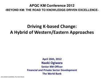 A Hybrid of Western/Eastern Approaches  April 26th, 2012  Naoki Ogiwara  Senior KM Officer