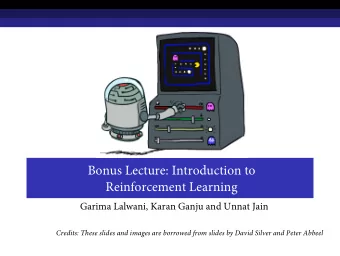 Bonus Lecture: Introduction to  Reinforcement Learning  Garima Lalwani, Karan Ganju and Unnat Jain