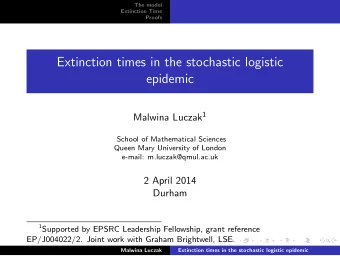Extinction times in the stochastic logistic  epidemic Malwina Luczak 1  School of Mathematical