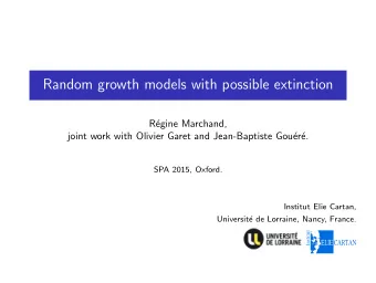 Random growth models with possible extinction  R  egine Marchand,  joint work with Olivier Garet