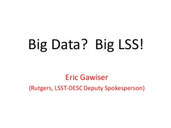 Big Data?  Big LSS!  Eric Gawiser  (Rutgers, LSST-DESC Deputy Spokesperson) ( A Highly Biased