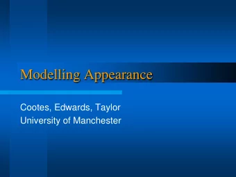 Modelling Appearance  Cootes, Edwards, Taylor  University of Manchester  Lessons learned  ASM is