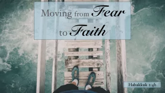 Moving from Fear  From to Faith  Habakkuk 2:4b   but the righteous  shall live by his