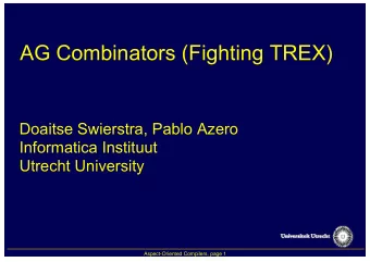AG Combinators (Fighting TREX)  Doaitse Swierstra, Pablo Azero  Informatica Instituut  Utrecht