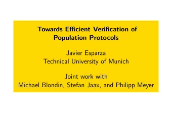 Towards Efficient Verification of  Population Protocols  Javier Esparza  Technical University of