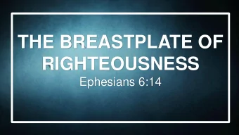 THE BREASTPLATE OF  RIGHTEOUSNESS  Ephesians 6:14  Ephesians 6:10, 14b  &quot;Finally, be strong in