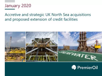 January 2020  Accretive and strategic UK North Sea acquisitions  and proposed extension of credit