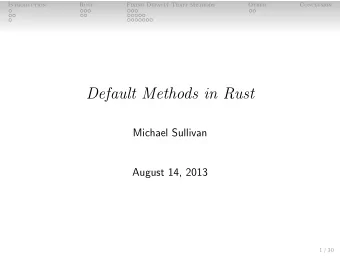 Default Methods in Rust  Michael Sullivan  August 14, 2013  1 / 30  Introduction  Rust  Fixing