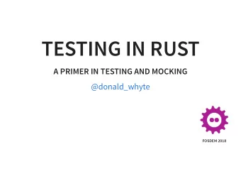 TESTING IN RUST  A PRIMER IN TESTING AND MOCKING  @donald_whyte  FOSDEM 2018  ABOUT ME Soware