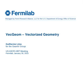 VecGeom  Vectorized Geometry  Guilherme Lima  for the GeantV Group  US ASCR-HEP Meeting