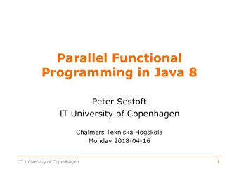 Parallel Functional  Programming in Java 8  Peter Sestoft  IT University of Copenhagen  Chalmers