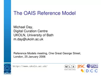 The OAIS Reference Model  Michael Day,  Digital Curation Centre  UKOLN, University of Bath