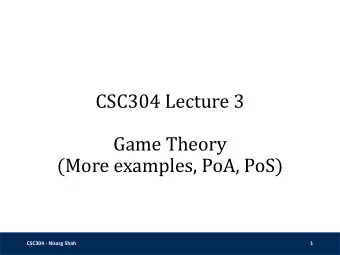Game Theory  (More examples, PoA, PoS)  CSC304 - Nisarg Shah  1  Recap  Normal form games