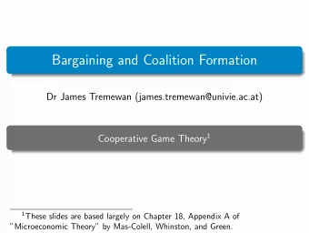 Bargaining and Coalition Formation  Dr James Tremewan (james.tremewan@univie.ac.at) Cooperative