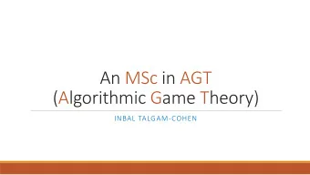 An MSc in AGT  (Algorithmic Game Theory)  INBAL TALGAM-COHEN  My Background  MSc from Weizmann